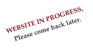 WEBSITE IN PROGRESS,Please come back later.